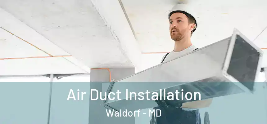 Air Duct Installation Waldorf - MD