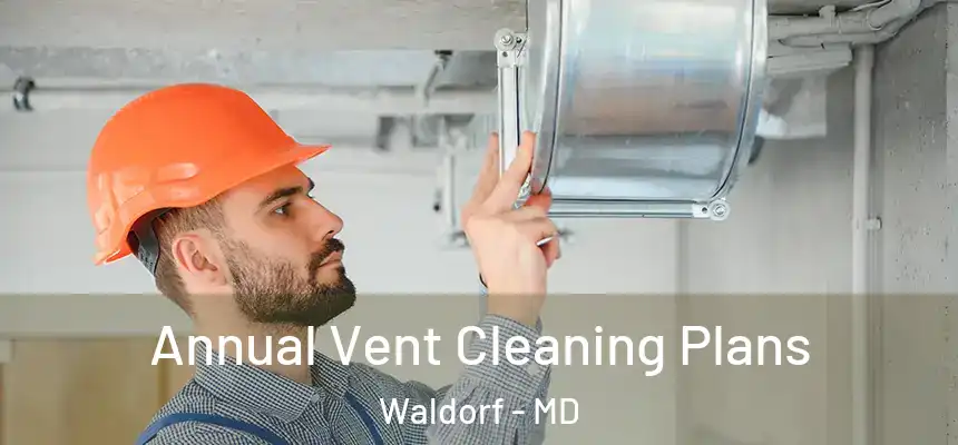 Annual Vent Cleaning Plans Waldorf - MD