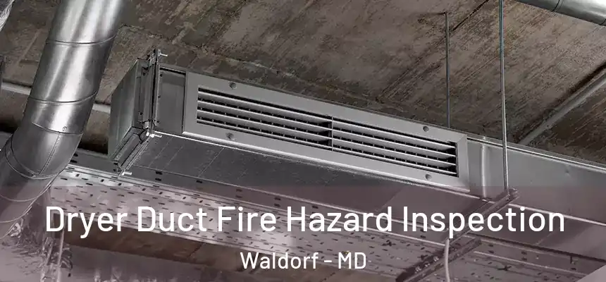 Dryer Duct Fire Hazard Inspection Waldorf - MD