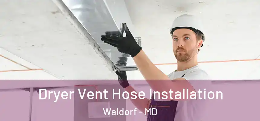  Dryer Vent Hose Installation Waldorf - MD