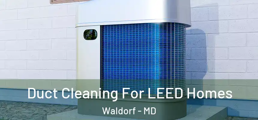 Duct Cleaning For LEED Homes Waldorf - MD