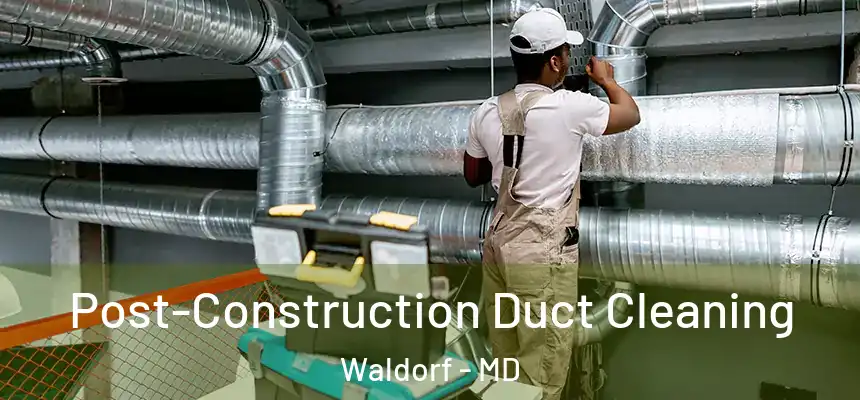 Post-Construction Duct Cleaning Waldorf - MD