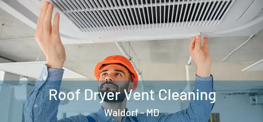 Roof Dryer Vent Cleaning Waldorf - MD