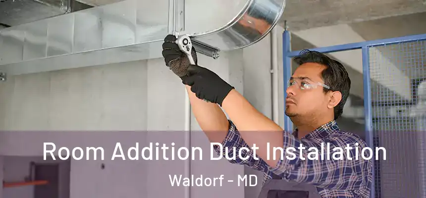  Room Addition Duct Installation Waldorf - MD